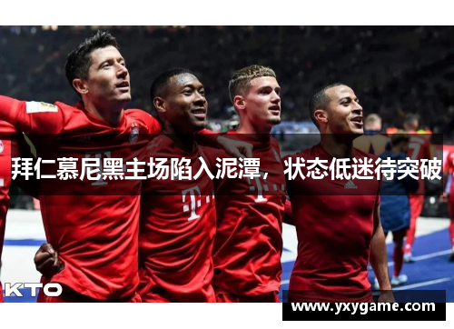 拜仁慕尼黑主场陷入泥潭，状态低迷待突破