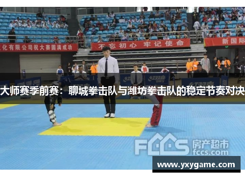 大师赛季前赛：聊城拳击队与潍坊拳击队的稳定节奏对决
