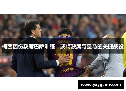 梅西因伤缺席巴萨训练，或将缺席与皇马的关键战役