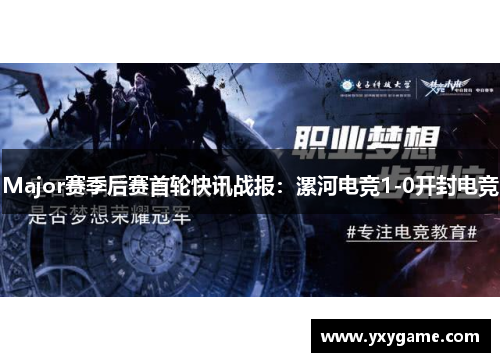 Major赛季后赛首轮快讯战报：漯河电竞1-0开封电竞